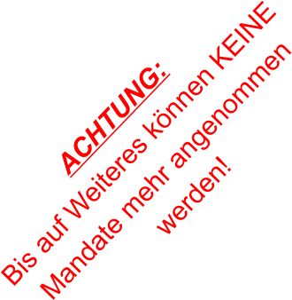 ACHTUNG: Bis auf Weiteres können KEINE  Mandate mehr angenommen werden!